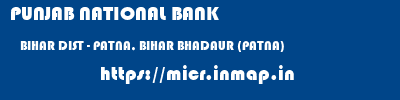 PUNJAB NATIONAL BANK  BIHAR DIST - PATNA, BIHAR BHADAUR (PATNA)   micr code